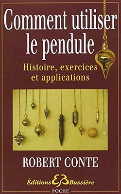 Bussière Comment utiliser le pendule - Histoire, exercices et applications