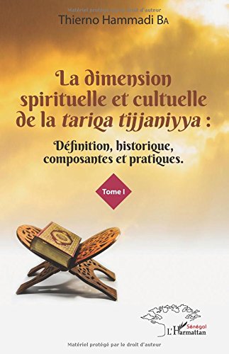 La dimension spirituelle et culturelle de la tariqa tijjaniyya : Définition, historique, composantes et pratiques Tome 1 gratuit