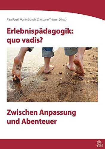 Erlebnispädagogik: quo vadis?: Zwischen Anpassung und Abenteuer (Praktische Erlebnispädagogik)