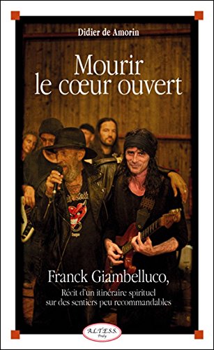 Mourir le coeur ouvert - Franck Giambelluco - Récit d'un itinéraire spirituel sur des sentiers peu recommandables Mourir le coeur ouvert - Franck Giambelluco - Récit d'un itinéraire spirituel sur des sentiers peu recommandables