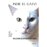 Indie el Gato: Reflexiones de un confidente felino.: Cr&oacute;nicas de un gato