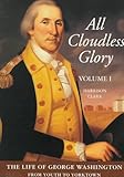 All Cloudless Glory (Life of George Washington, Vol 1) by 