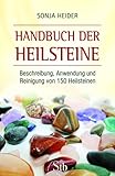 Handbuch der Heilsteine: Beschreibung, Anwendung und Reinigung von 150 Heilsteinen by