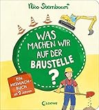 Was machen wir auf der Baustelle?: Ein Mitmachbuch ab 2 Jahren by