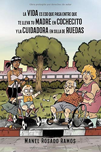 La vida es eso que pasa entre que te lleva tu madre en cochecito y la cuidadora en silla de ruedas: 01