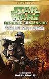 Star Wars Republic Commando: True Colors (Neuausgabe): Ein Klonkriegsroman by Karen Traviss, Jan Dinter