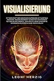Visualisierung: Mit der Kraft der Gedanken Zufriedenheit & Erfolg anziehen Anziehungskraft & positive Psychologie nutzen Selbstzweifel, schlechte Laune & negative Gedanken ablegen Glaube an dich Buch by 