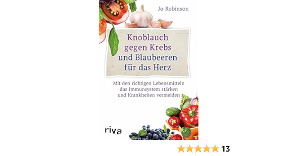 Knoblauch Gegen Krebs Und Blaubeeren Fur Das Herz Mit Den Richtigen Lebensmitteln Das Immunsystem Starken Und Krankheiten Vermeiden Ebook Robinson Jo Amazon De Kindle Shop