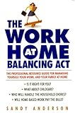 The Work at Home Balancing Act: The Professional Resource Guide for Managing Yourself, Your Work, and Your Family at Home by 