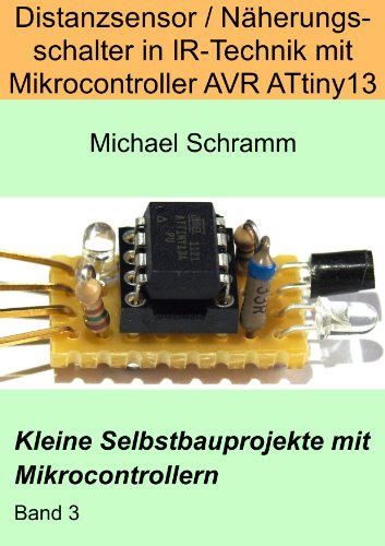Download Distanzsensor / Näherungsschalter in IR-Technik mit Mikrocontroller AVR ATtiny13 (Kleine Selbstbauprojekte mit Mikrocontrollern) Download Distanzsensor / Näherungsschalter in IR-Technik mit Mikrocontroller AVR ATtiny13 (Kleine Selbstbauprojekte mit Mikrocontrollern)