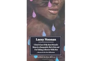 I Don't Care if My Best Friend's Mom is a Sasquatch, She's Hot and I'm Taking a Shower With Her: Volume 1 (...Because It's the New Millennium)