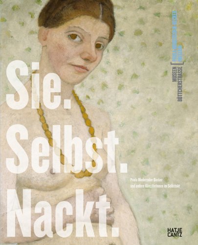 Download Sie. Selbst. Nackt. Paula Modersohn-Becker und andere Künstlerinnen im Selbstakt Download Sie. Selbst. Nackt. Paula Modersohn-Becker und andere Künstlerinnen im Selbstakt