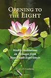 Image de Opening to the Light: Weekly Meditations on Messages from Near-Death Experiences