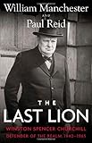The Last Lion: Winston Spencer Churchill: Defender of the Realm, 1940-1965 by William Manchester, Paul Reid