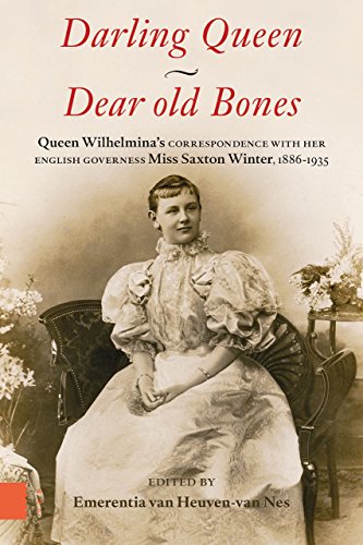 Darling Queen Dear Old Bones: Queen Whilemina's Correspondence With Her English Governess Miss Elizabeth Saxton Winter, 1886–1935 livre
