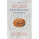 Keine Posaunen vor Jericho: Die archäologische Wahrheit über die Bibel