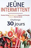Jeûne Intermittent: Perdez 10 kg Rapidement, Gagnez en Energie, Vivez en Bonne Santé - Challenge 30 Jours