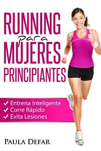 Download Running para Mujeres Principiantes – Entrena Inteligente, Corre Rápido y Evita Lesiones: El arte de correr - Experiencias de una corredora aficionada