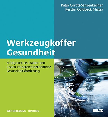 Werkzeugkoffer Gesundheit: Erfolgreich als Trainer und Coach im Bereich Betriebliche Gesundheitsförderung (Beltz Weiterbildung / Fachbuch) Buchen