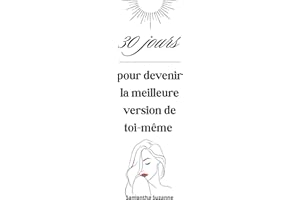 30 jours pour devenir la meilleure version de toi-même: Programme de développement personnel pour retrouver confiance en soi, discipline, motivation, ... équilibre mental et bien-être au quotidien.