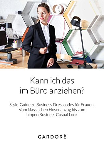 Style-Guide: Kann ich das im Büro anziehen?: Business Dresscodes für Frauen: Vom klassischen Hosen Style-Guide: Kann ich das im Büro anziehen?: Business Dresscodes für Frauen: Vom klassischen Hosen