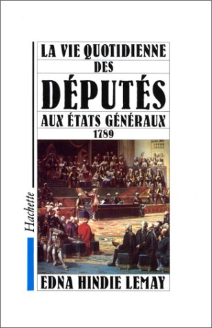 La Vie quotidienne des députés aux états généraux, 1789 La Vie quotidienne des députés aux états généraux, 1789