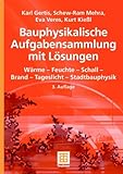 Image de Bauphysikalische Aufgabensammlung mit Lösungen: Wärme - Feuchte - Schall - Brand - Tages