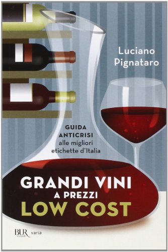 Grandi vini a prezzi low cost. Guida anticrisi alle migliori etichette d'Italia Grandi vini a prezzi low cost. Guida anticrisi alle migliori etichette d'Italia