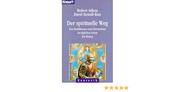 Der Spirituelle Weg Zen Buddhismus Und Christentum Im Taglichen Leben Amazon De Robert Aitken David Steindl Rast Bucher