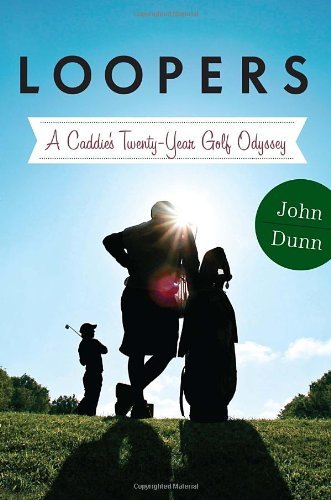 Loopers: A Caddie's Twenty-Year Golf Odyssey by John Dunn (2013-05-14) francais Loopers: A Caddie's Twenty-Year Golf Odyssey by John Dunn (2013-05-14) francais