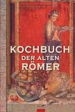 Image de Kochbuch der alten Römer: 200 Rezepte nach Apicius, für die heutige Küche umgesetzt