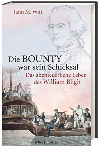 Die BOUNTY war sein Schicksal: Das abenteuerliche Leben des William Bligh
