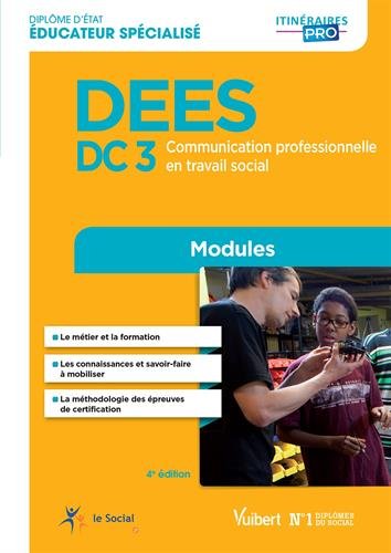 Diplôme d'État d Éducateur spécialisé - DEES - Modules DC 3. Communication professionnelle en travail social Diplôme d'État d Éducateur spécialisé - DEES - Modules DC 3. Communication professionnelle en travail social