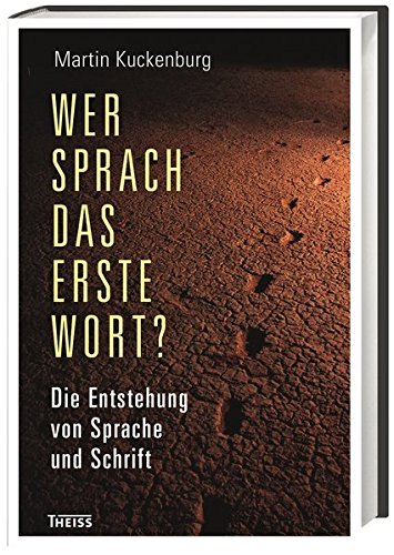 Wer sprach das erste Wort?: Die Entstehung von Sprache und Schrift
