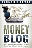 Money Blog: Learn How To Earn Significant Income Online With a Simple WordPress Blog (English Edition) by Nathaniell Brenes