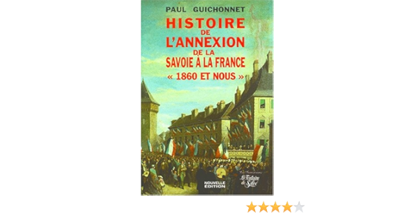 Amazon Fr Histoire De L Annexion De La Savoie A La France 1860 Et Nous Paul Guichonnet Livres