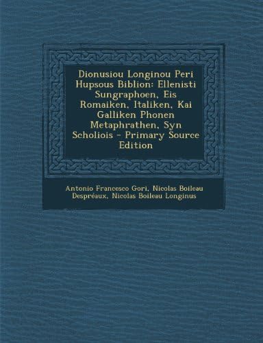 Dionusiou Longinou Peri Hupsous Biblion: Ellenisti Sungraphoen, Eis Romaiken, Italiken, Kai Galliken Phonen Metaphrathen, Syn Scholiois