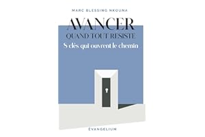 Avancer quand tout résiste: 8 clés qui ouvrent le chemin