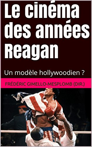 Le cinéma des années Reagan: Un modèle hollywoodien ? (Histoire et cinéma t. 2) gratuit Le cinéma des années Reagan: Un modèle hollywoodien ? (Histoire et cinéma t. 2) en ligne