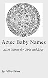 Image de Aztec Baby Names: Aztec Names for Girls and Boys (English Edition)