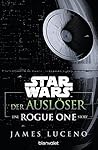 Star WarsTM - Der Auslöser: Ein Rogue-One-Roman