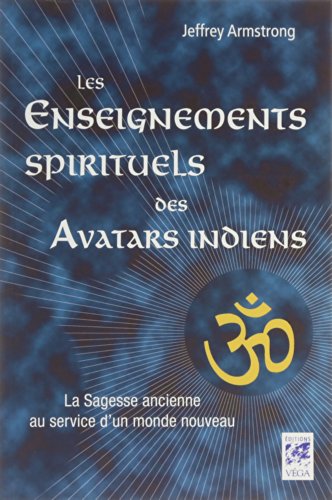 Télécharger Les enseignements spirituels des avatars indiens : La sagesse ancienne au service d'un monde nouveau Livre PDF Gratuit