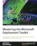 Mastering the Microsoft Deployment Toolkit: Take a deep dive into the world of Windows desktop deployment using the Microsoft Deployment Toolkit (English Edition) by 