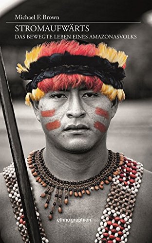 Stromaufwärts. Das bewegte Leben eines Amazonasvolks (Ethnographien)
