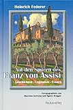 Auf den Spuren des Franz von Assisi: Geschichten - Legenden - Essays by 
