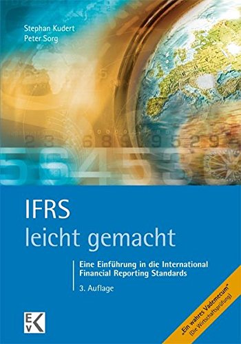 IFRS - leicht gemacht: Eine Einführung in die International Financial Reporting Standards IFRS - leicht gemacht: Eine Einführung in die International Financial Reporting Standards