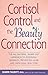 Produktbild Cortisol Control and the Beauty Connection: The All-Natural, Inside-Out Approach to Reversing Wrinkles, Preventing Acne and Improving Skin Tone