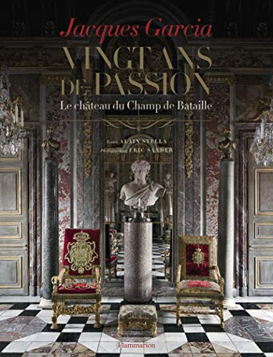 Jacques Garcia : vingt ans de passion, le château du champ de bataille Jacques Garcia : vingt ans de passion, le château du champ de bataille