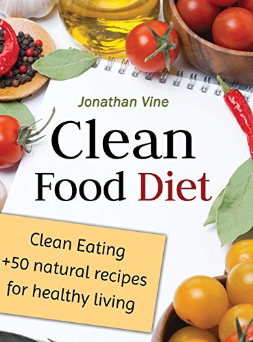 Clean Food Diet: Clean Eating + 50 Natural Recipes for Healthy Living livre