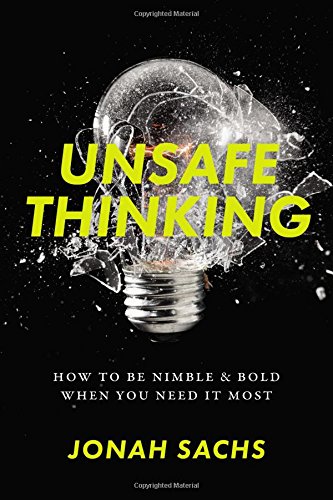 Unsafe Thinking: How to be Nimble and Bold When You Need It Most